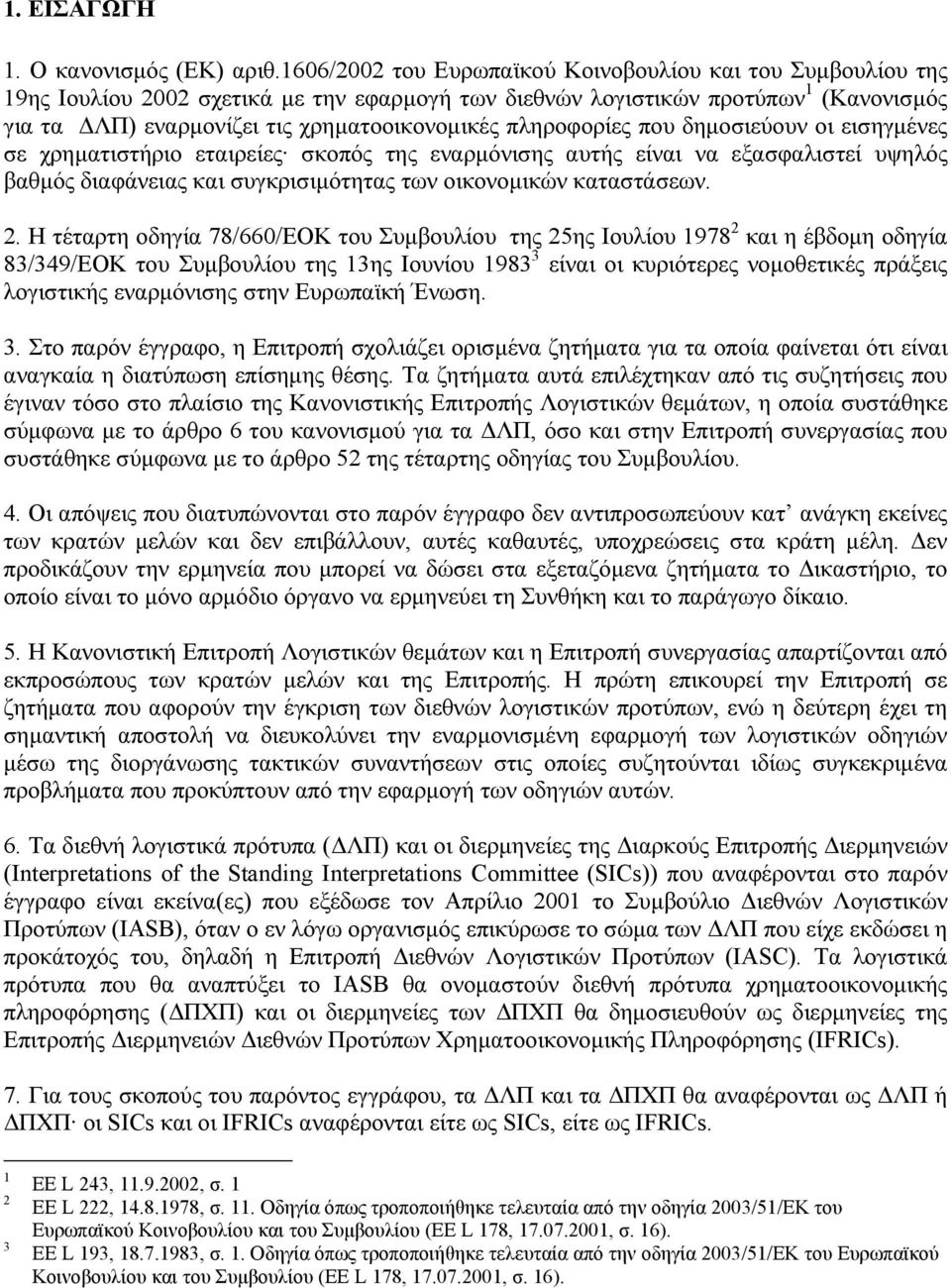 πληροφορίες που δηµοσιεύουν οι εισηγµένες σε χρηµατιστήριο εταιρείες σκοπός της εναρµόνισης αυτής είναι να εξασφαλιστεί υψηλός βαθµός διαφάνειας και συγκρισιµότητας των οικονοµικών καταστάσεων. 2.