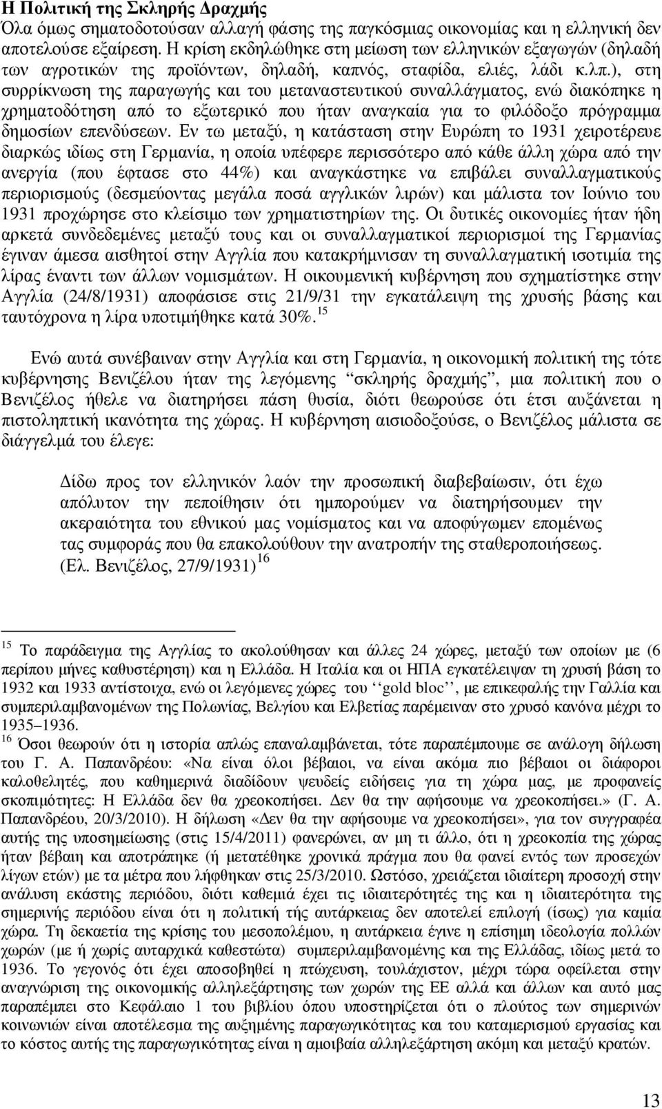 ), στη συρρίκνωση της παραγωγής και του µεταναστευτικού συναλλάγµατος, ενώ διακόπηκε η χρηµατοδότηση από το εξωτερικό που ήταν αναγκαία για το φιλόδοξο πρόγραµµα δηµοσίων επενδύσεων.