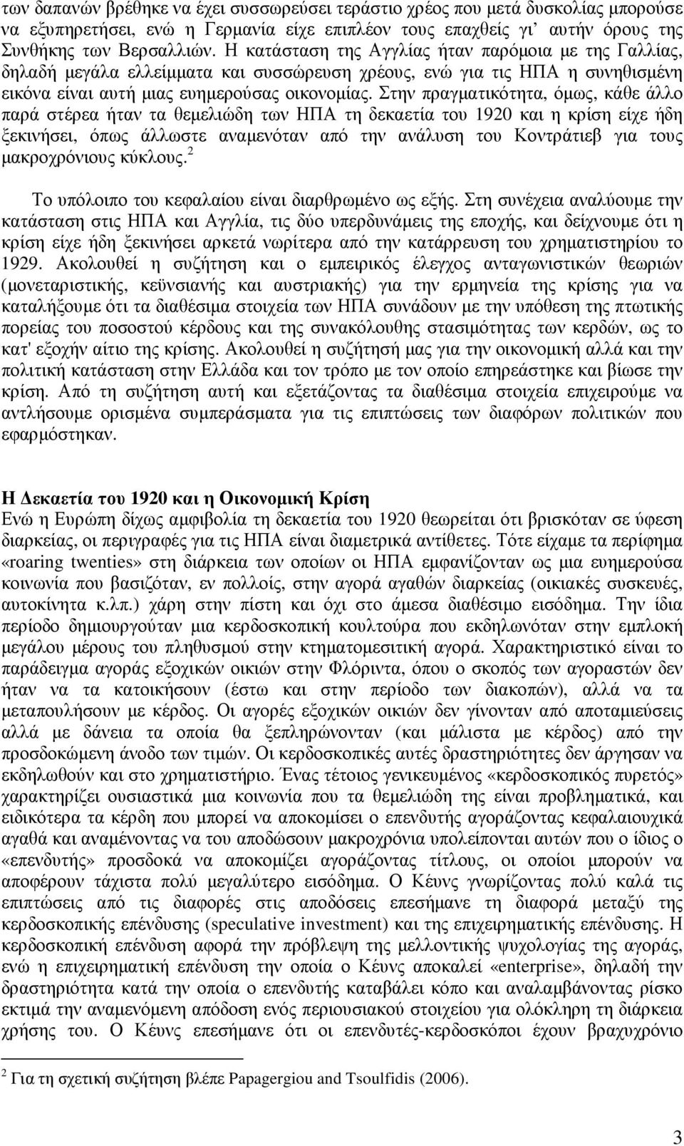 Στην πραγµατικότητα, όµως, κάθε άλλο παρά στέρεα ήταν τα θεµελιώδη των ΗΠΑ τη δεκαετία του 1920 και η κρίση είχε ήδη ξεκινήσει, όπως άλλωστε αναµενόταν από την ανάλυση του Κοντράτιεβ για τους