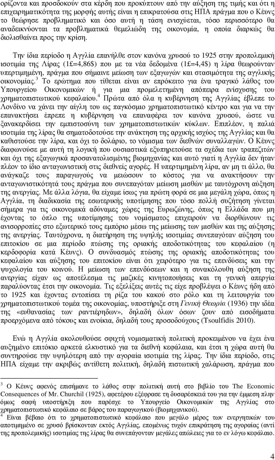 Την ίδια περίοδο η Αγγλία επανήλθε στον κανόνα χρυσού το 1925 στην προπολεµική ισοτιµία της Λίρας (1 =4,86$) που µε τα νέα δεδοµένα (1 =4,4$) η λίρα θεωρούνταν υπερτιµηµένη, πράγµα που σήµαινε µείωση