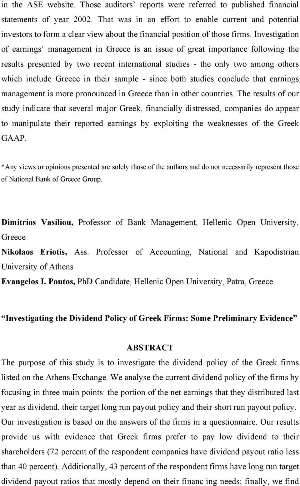Investigation of earnings management in Greece is an issue of great importance following the results presented by two recent international studies - the only two among others which include Greece in