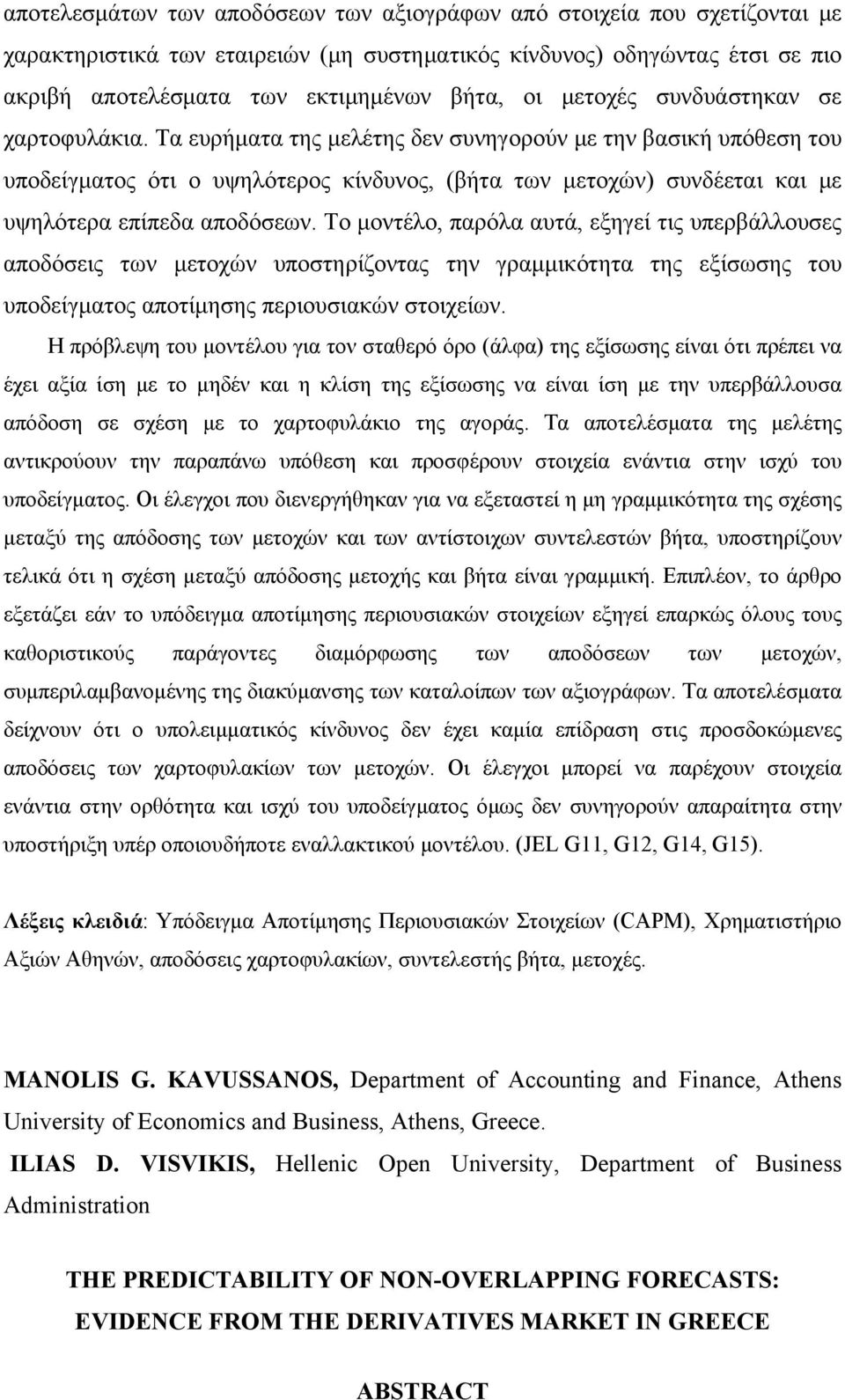 Τα ευρήματα της μελέτης δεν συνηγορούν με την βασική υπόθεση του υποδείγματος ότι ο υψηλότερος κίνδυνος, (βήτα των μετοχών) συνδέεται και με υψηλότερα επίπεδα αποδόσεων.