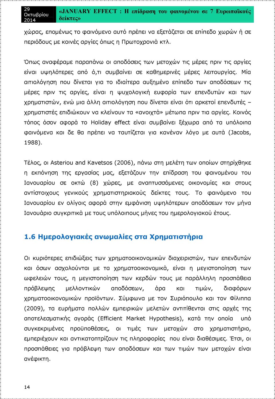 Μία αιτιολόγηση που δίνεται για το ιδιαίτερα αυξημένο επίπεδο των αποδόσεων τις μέρες πριν τις αργίες, είναι η ψυχολογική ευφορία των επενδυτών και των χρηματιστών, ενώ μια άλλη αιτιολόγηση που