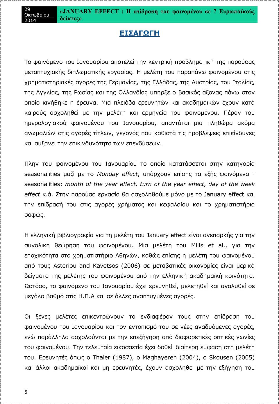 κινήθηκε η έρευνα. Μια πλειάδα ερευνητών και ακαδημαϊκών έχουν κατά καιρούς ασχοληθεί με την μελέτη και ερμηνεία του φαινομένου.