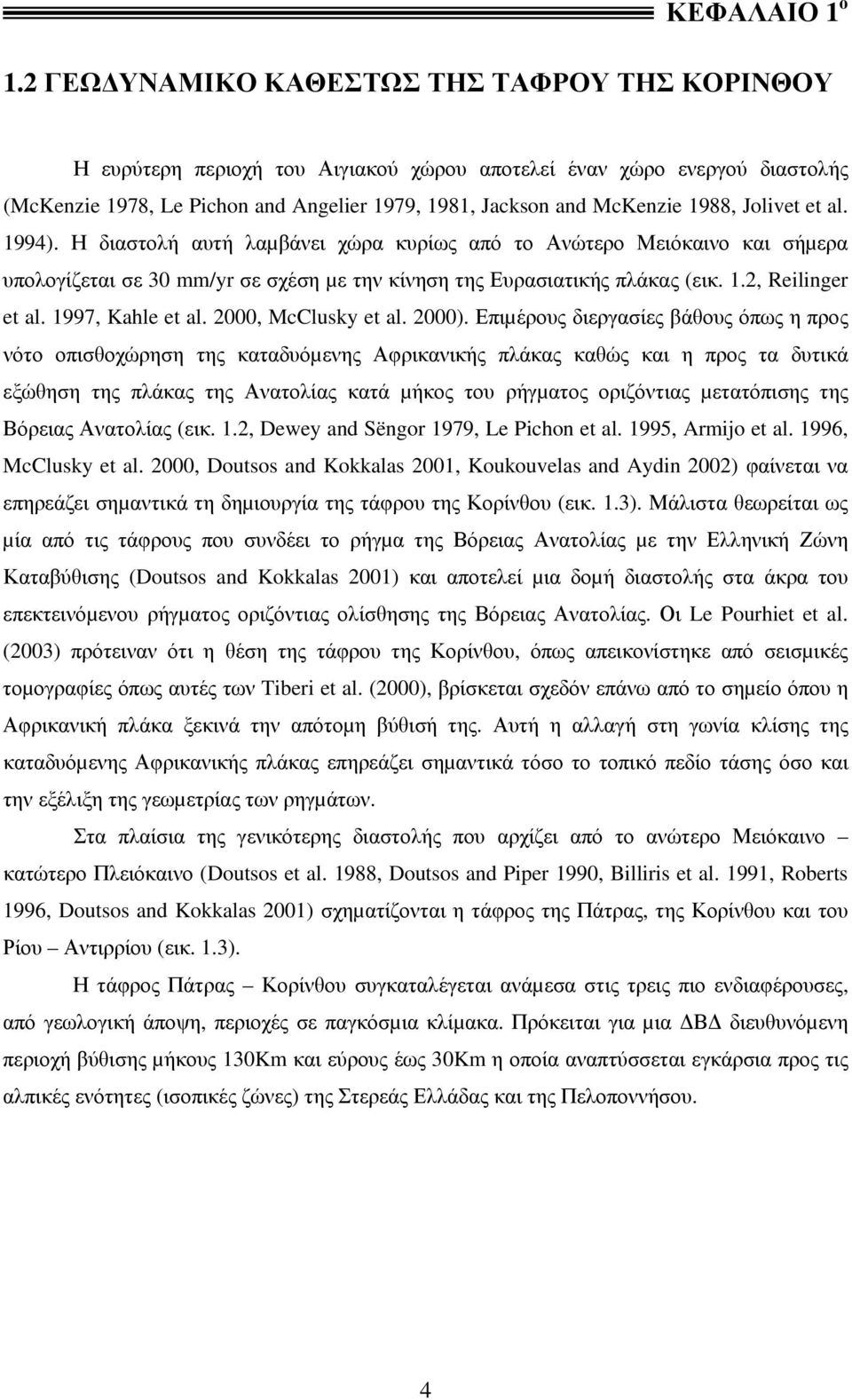 Jolivet et al. 1994). Η διαστολή αυτή λαµβάνει χώρα κυρίως από το Ανώτερο Μειόκαινο και σήµερα υπολογίζεται σε 30 mm/yr σε σχέση µε την κίνηση της Ευρασιατικής πλάκας (εικ. 1.2, Reilinger et al.