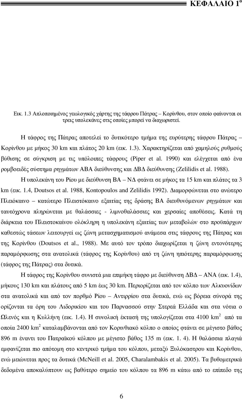 Χαρακτηρίζεται από χαµηλούς ρυθµούς βύθισης σε σύγκριση µε τις υπόλοιπες τάφρους (Piper et al. 1990) και ελέγχεται από ένα ροµβοειδές σύστηµα ρηγµάτων ΑΒΑ διεύθυνσης και Β διεύθυνσης (Zelilidis et al.