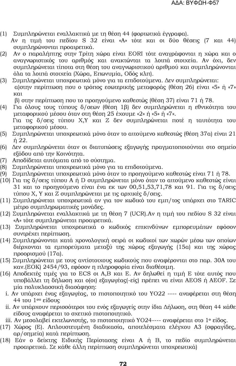 Αν όχι, δεν συμπληρώνεται τίποτα στη θέση του αναγνωριστικού αριθμού και συμπληρώνονται όλα τα λοιπά στοιχεία (Φώρα, Επωνυμία, Οδός κλπ). (3) υμπληρώνεται υποχρεωτικά μόνο για τα επιδοτούμενα.