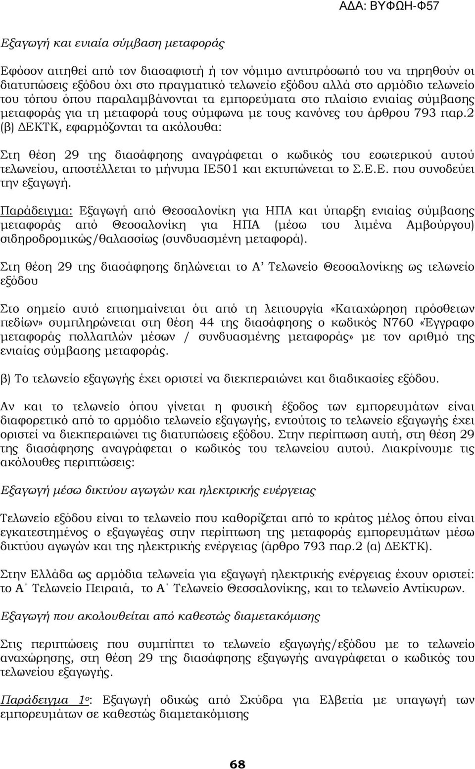 2 (β) ΔΕΚΣΚ, εφαρμόζονται τα ακόλουθα: τη θέση 29 της διασάφησης αναγράφεται ο κωδικός του εσωτερικού αυτού τελωνείου, αποστέλλεται το μήνυμα IE501 και εκτυπώνεται το.ε.ε. που συνοδεύει την εξαγωγή.