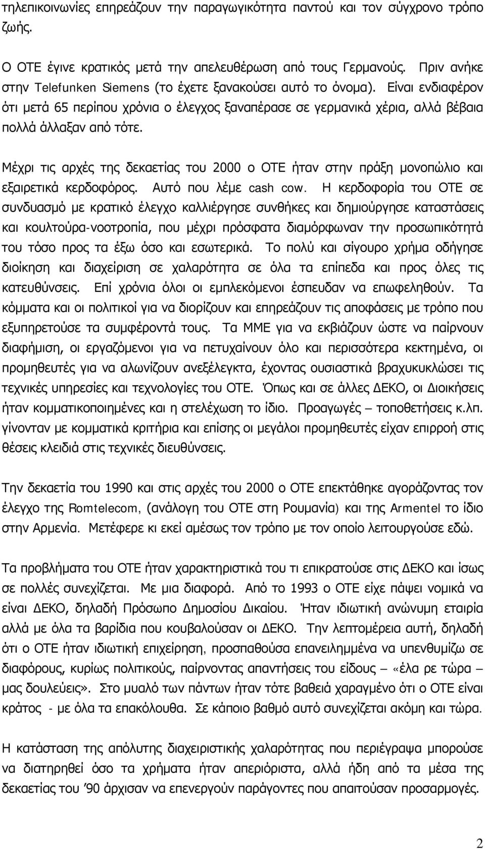 Μέχρι τις αρχές της δεκαετίας του 2000 ο ΟΤΕ ήταν στην πράξη μονοπώλιο και εξαιρετικά κερδοφόρος. Αυτό που λέμε cash cow.