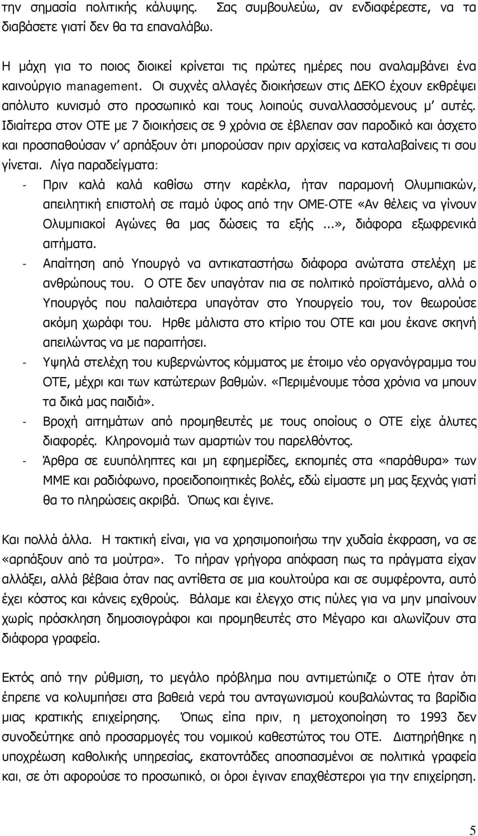 Οι συχνές αλλαγές διοικήσεων στις ΔΕΚΟ έχουν εκθρέψει απόλυτο κυνισμό στο προσωπικό και τους λοιπούς συναλλασσόμενους μ αυτές.