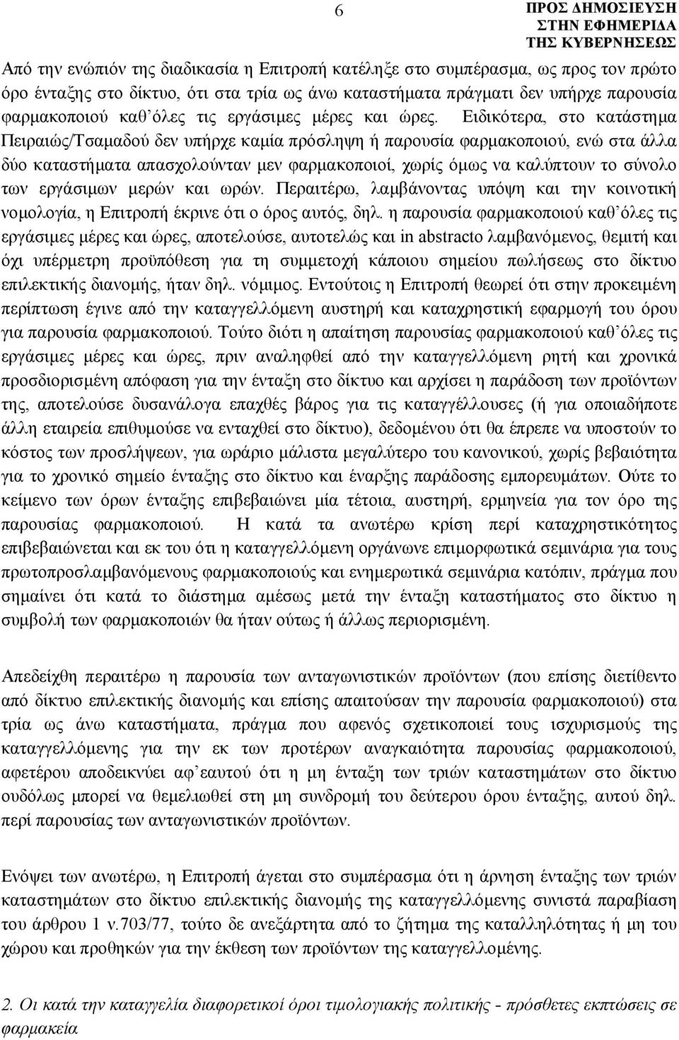 Ειδικότερα, στο κατάστημα Πειραιώς/Τσαμαδού δεν υπήρχε καμία πρόσληψη ή παρουσία φαρμακοποιού, ενώ στα άλλα δύο καταστήματα απασχολούνταν μεν φαρμακοποιοί, χωρίς όμως να καλύπτουν το σύνολο των