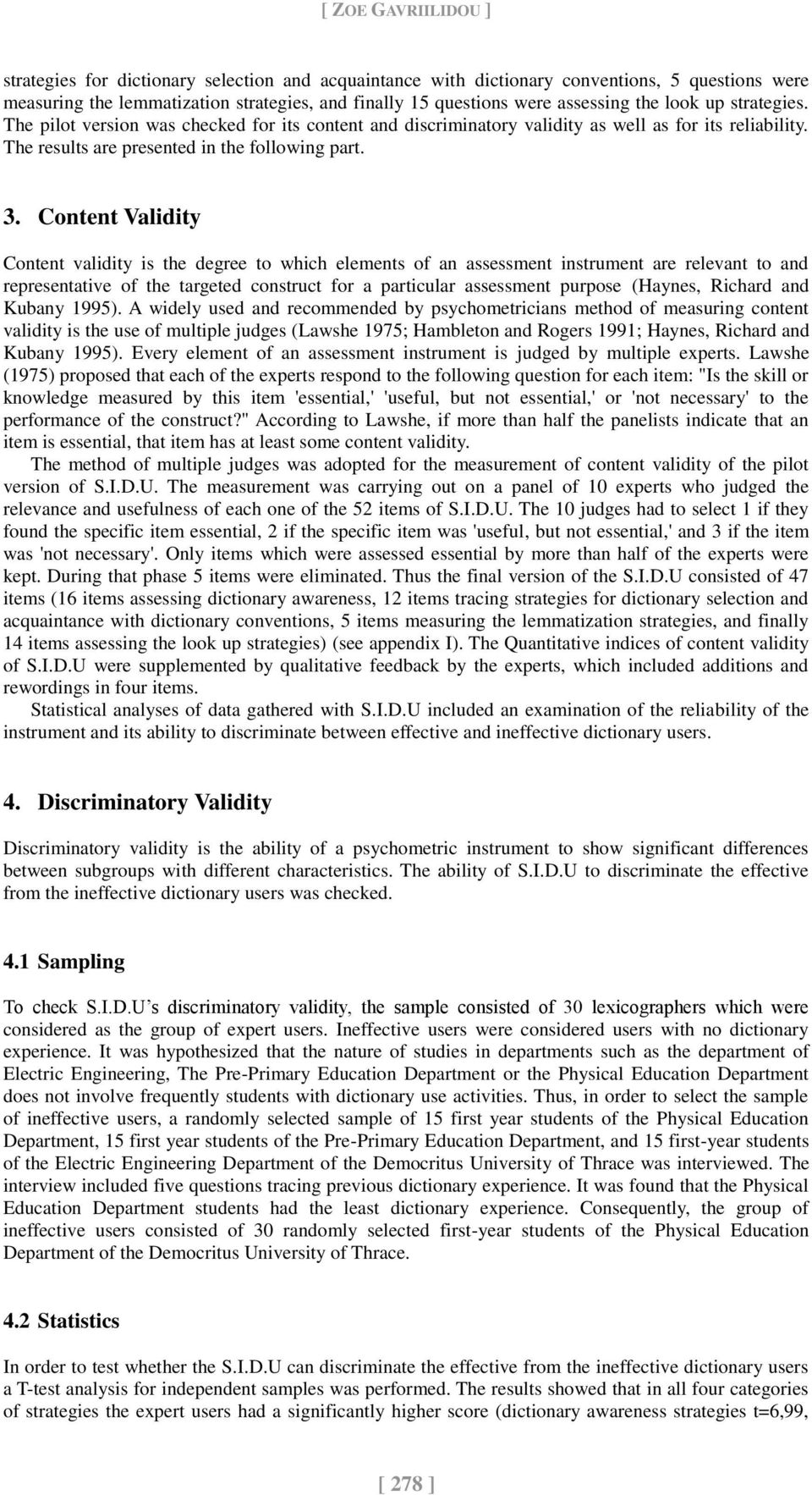 Content Validity Content validity is the degree to which elements of an assessment instrument are relevant to and representative of the targeted construct for a particular assessment purpose (Haynes,