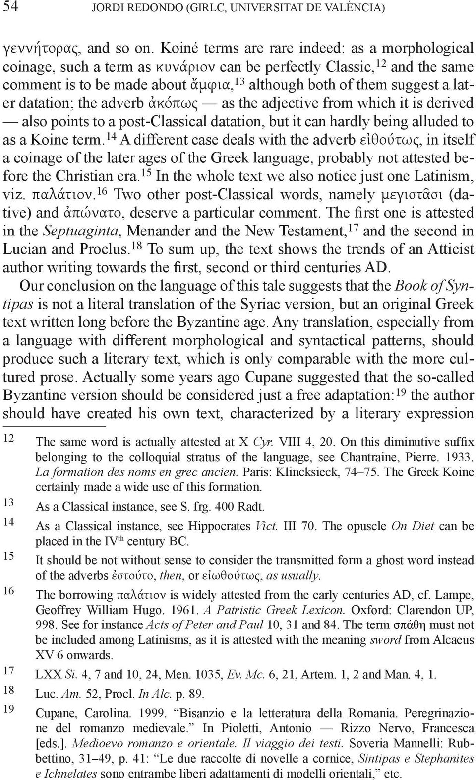 datation; the adverb ἀκόπως as the adjective from which it is derived also points to a post-classical datation, but it can hardly being alluded to as a Koine term.