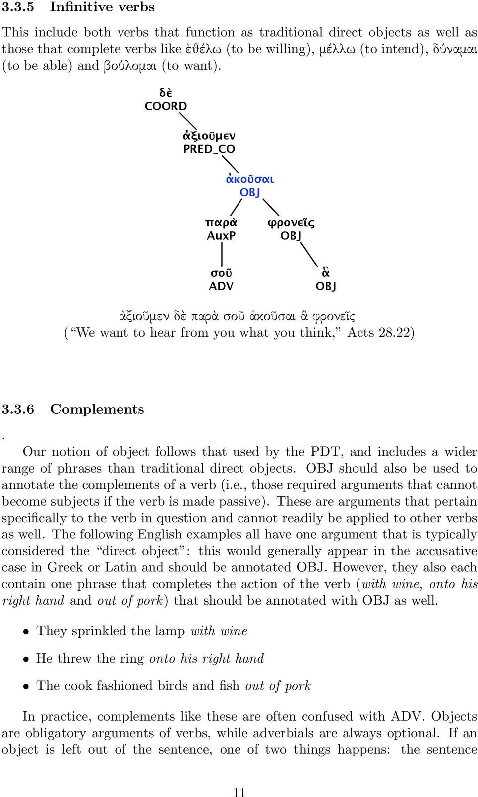 Our notion of object follows that used by the PDT, and includes a wider range of phrases than traditional direct objects. should also be used to annotate the complements of a verb (i.e., those required arguments that cannot become subjects if the verb is made passive).