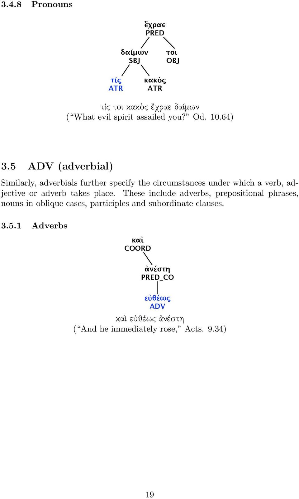 5 (adverbial) Similarly, adverbials further specify the circumstances under which a verb, adjective or