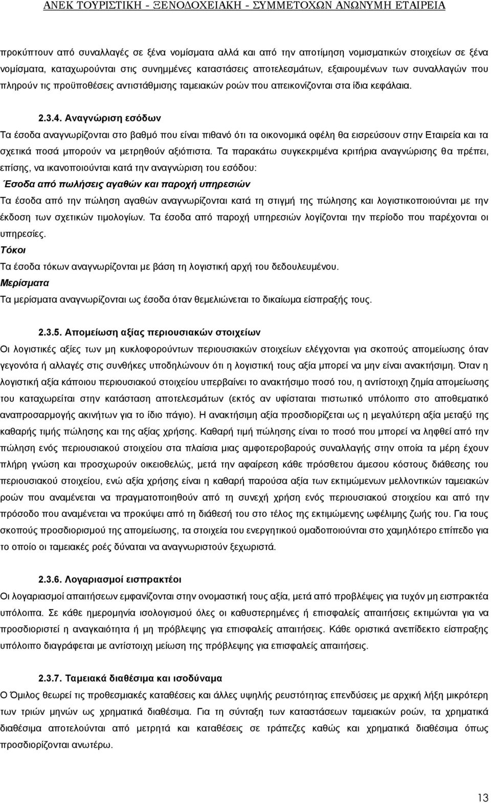 Αναγνώριση εσόδων Τα έσοδα αναγνωρίζονται στο βαθμό που είναι πιθανό ότι τα οικονομικά οφέλη θα εισρεύσουν στην Εταιρεία και τα σχετικά ποσά μπορούν να μετρηθούν αξιόπιστα.