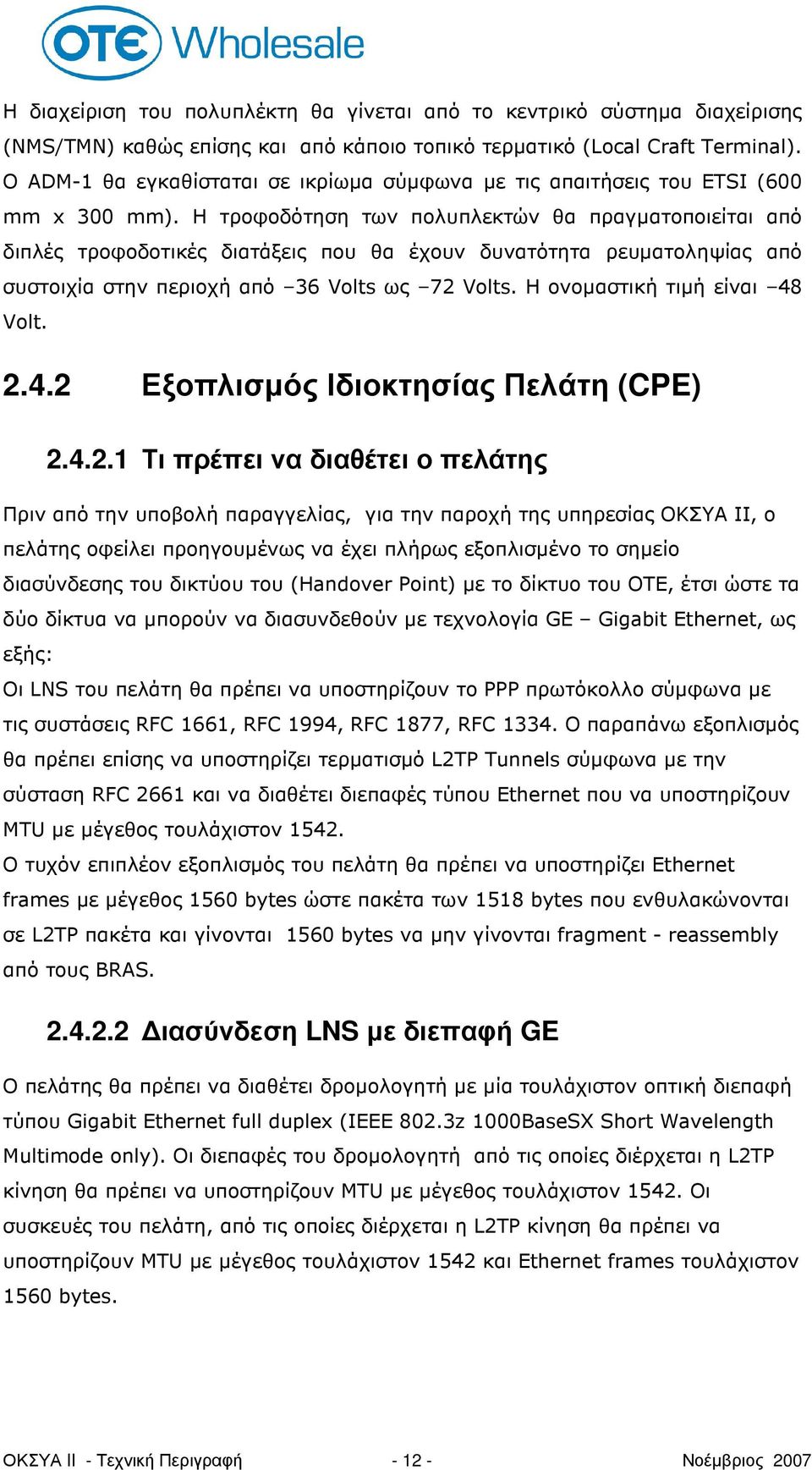 Η τροφοδότηση των πολυπλεκτών θα πραγµατοποιείται από διπλές τροφοδοτικές διατάξεις που θα έχουν δυνατότητα ρευµατοληψίας από συστοιχία στην περιοχή από 36 Volts ως 72 Volts.