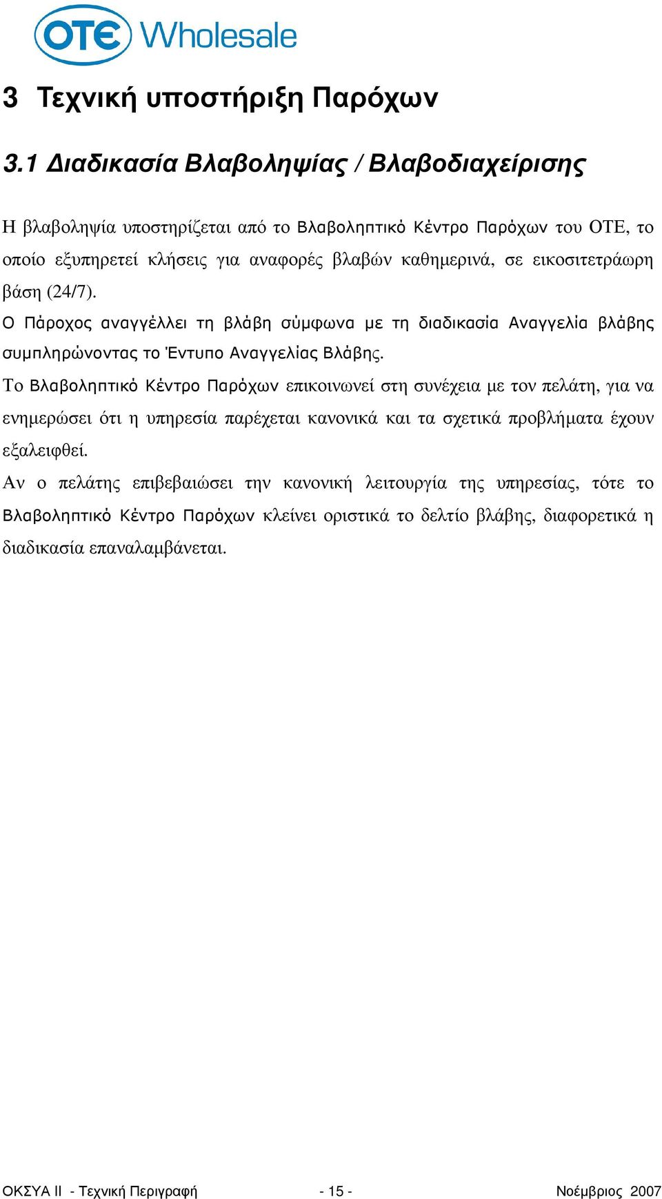 εικοσιτετράωρη βάση (24/7). Ο Πάροχος αναγγέλλει τη βλάβη σύµφωνα µε τη διαδικασία Αναγγελία βλάβης συµπληρώνοντας το Έντυπο Αναγγελίας Βλάβης.