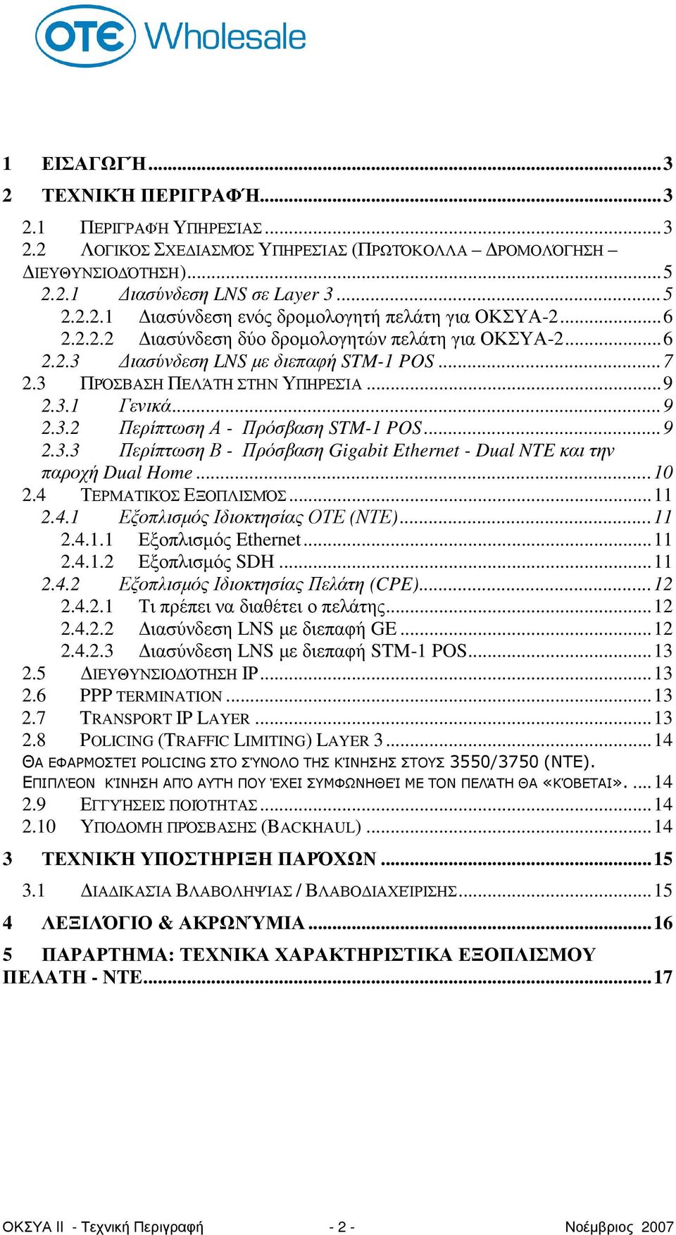 ..9 2.3.3 Περίπτωση Β - Πρόσβαση Gigabit Ethernet - Dual NTE και την παροχή Dual Home...10 2.4 ΤΕΡΜΑΤΙΚΌΣ ΕΞΟΠΛΙΣΜΌΣ...11 2.4.1 Εξοπλισµός Ιδιοκτησίας ΟΤΕ (ΝΤΕ)...11 2.4.1.1 Εξοπλισµός Ethernet...11 2.4.1.2 Εξοπλισµός SDH.