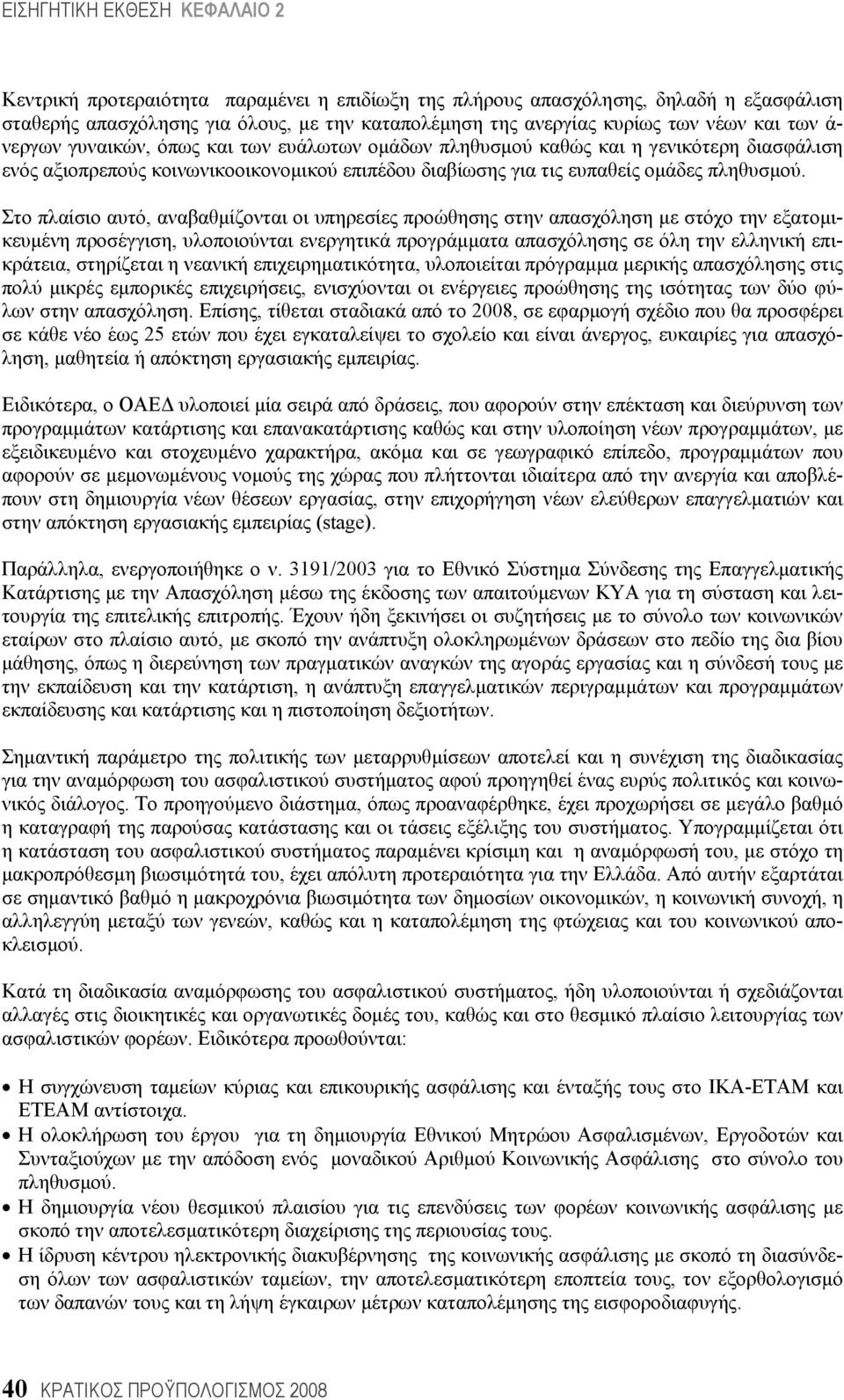 Στο πλαίσιο αυτό, αναβαθμίζονται οι υπηρεσίες προώθησης στην απασχόληση με στόχο την εξατομικευμένη προσέγγιση, υλοποιούνται ενεργητικά προγράμματα απασχόλησης σε όλη την ελληνική επικράτεια,