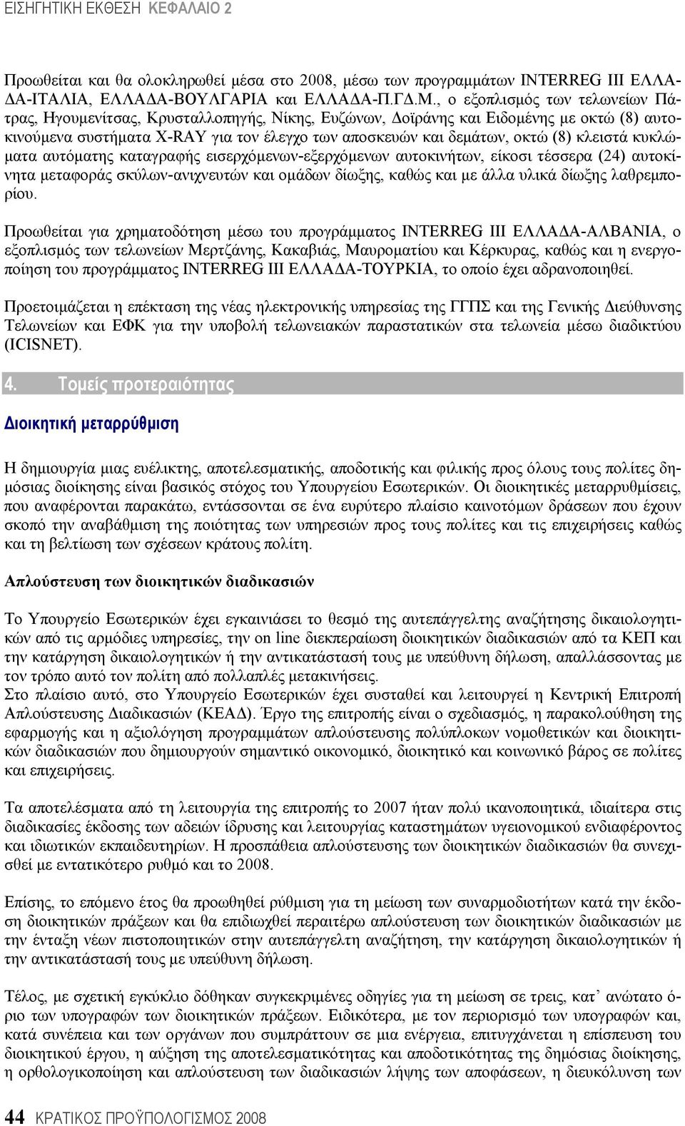 κλειστά κυκλώματα αυτόματης καταγραφής εισερχόμενων-εξερχόμενων αυτοκινήτων, είκοσι τέσσερα (24) αυτοκίνητα μεταφοράς σκύλων-ανιχνευτών και ομάδων δίωξης, καθώς και με άλλα υλικά δίωξης λαθρεμπορίου.