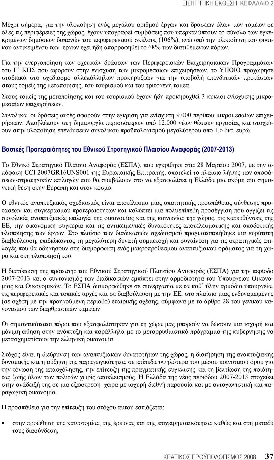 Για την ενεργοποίηση των σχετικών δράσεων των Περιφερειακών Επιχειρησιακών Προγραμμάτων του Γ ΚΠΣ που αφορούν στην ενίσχυση των μικρομεσαίων επιχειρήσεων, το ΥΠΟΙΟ προχώρησε σταδιακά στο σχεδιασμό