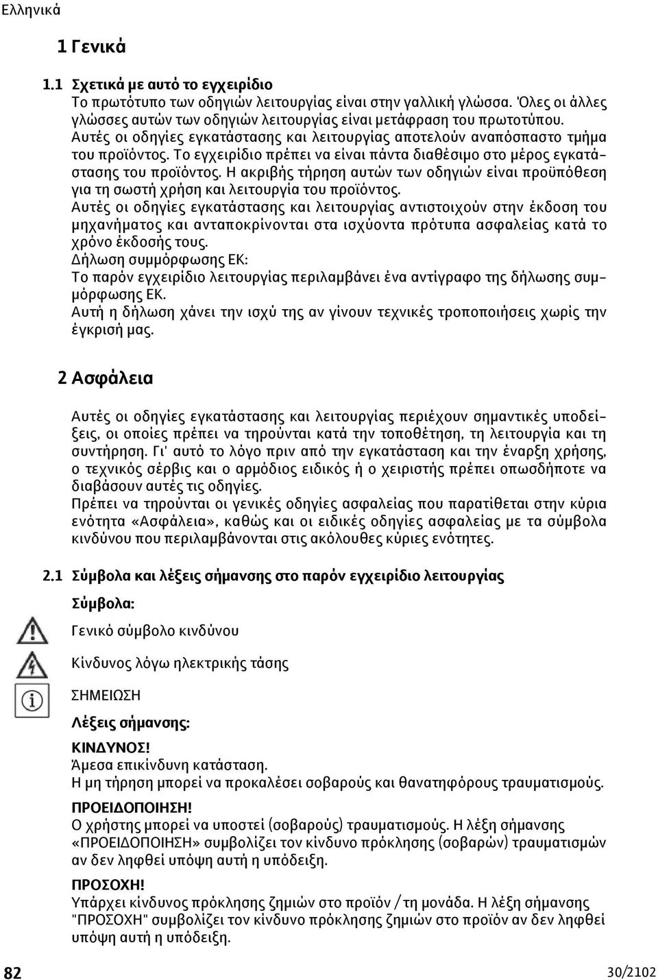 Η ακριβής τήρηση αυτών των οδηγιών είναι προϋπόθεση για τη σωστή χρήση και λειτουργία του προϊόντος.