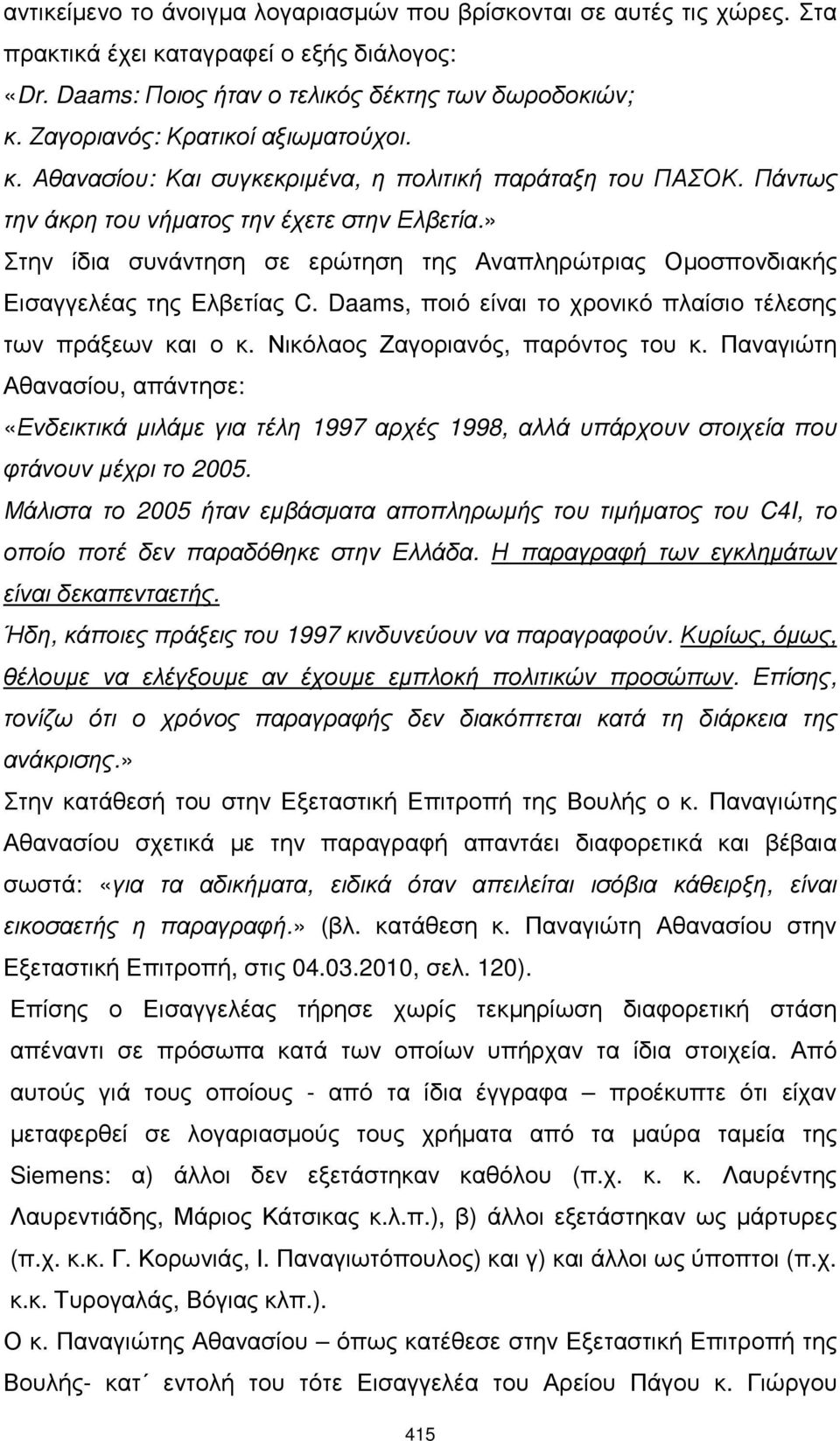 » Στην ίδια συνάντηση σε ερώτηση της Αναπληρώτριας Οµοσπονδιακής Εισαγγελέας της Ελβετίας C. Daams, ποιό είναι το χρονικό πλαίσιο τέλεσης των πράξεων και ο κ. Νικόλαος Ζαγοριανός, παρόντος του κ.