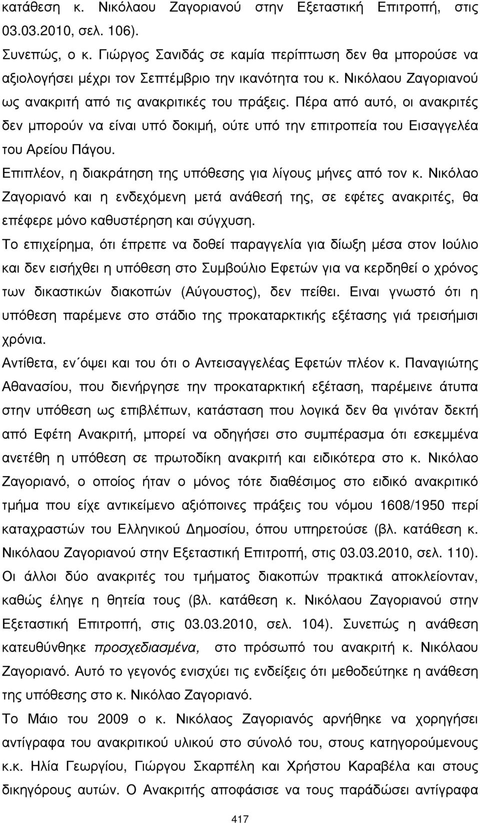 Πέρα από αυτό, οι ανακριτές δεν µπορούν να είναι υπό δοκιµή, ούτε υπό την επιτροπεία του Εισαγγελέα του Αρείου Πάγου. Επιπλέον, η διακράτηση της υπόθεσης για λίγους µήνες από τον κ.