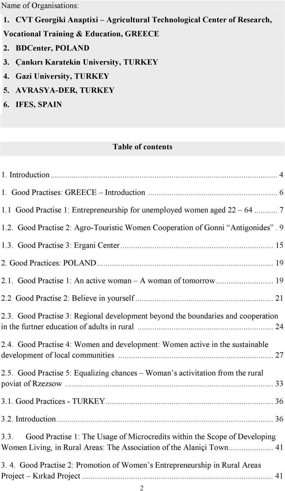 1 Good Practise 1: Entrepreneurship for unemployed women aged 22 64... 7 1.2. Good Practise 2: Agro-Touristic Women Cooperation of Gonni Antigonides. 9 1.3. Good Practise 3: Ergani Center... 15 2.