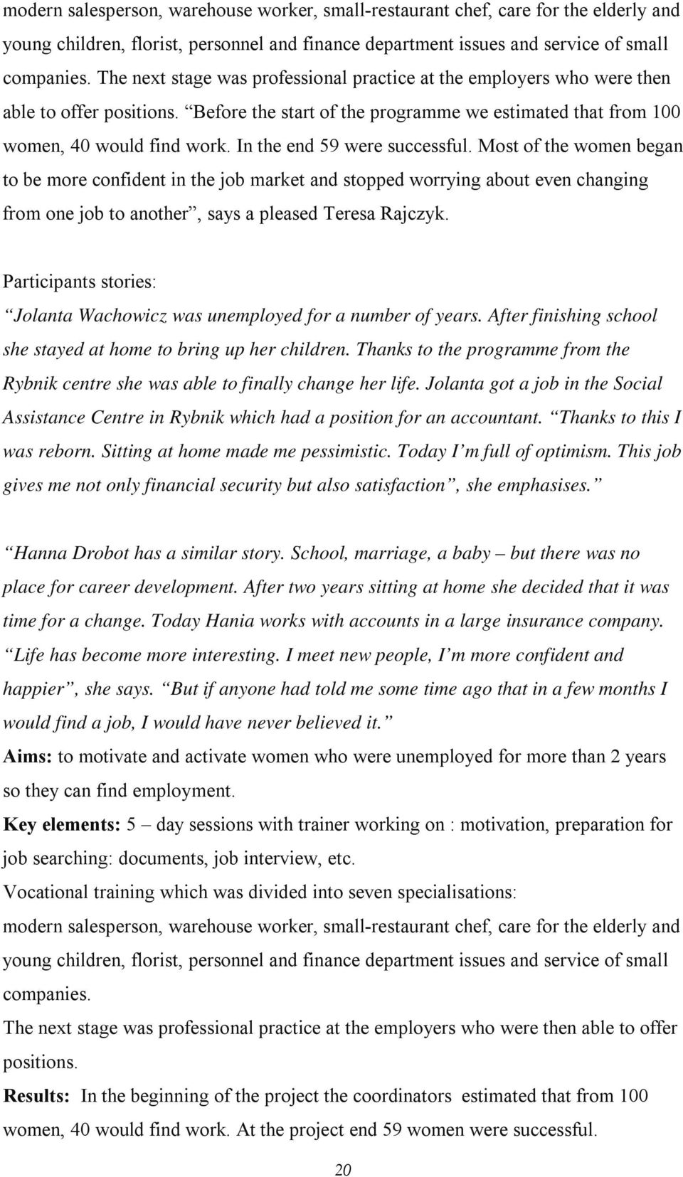 In the end 59 were successful. Most of the women began to be more confident in the job market and stopped worrying about even changing from one job to another, says a pleased Teresa Rajczyk.