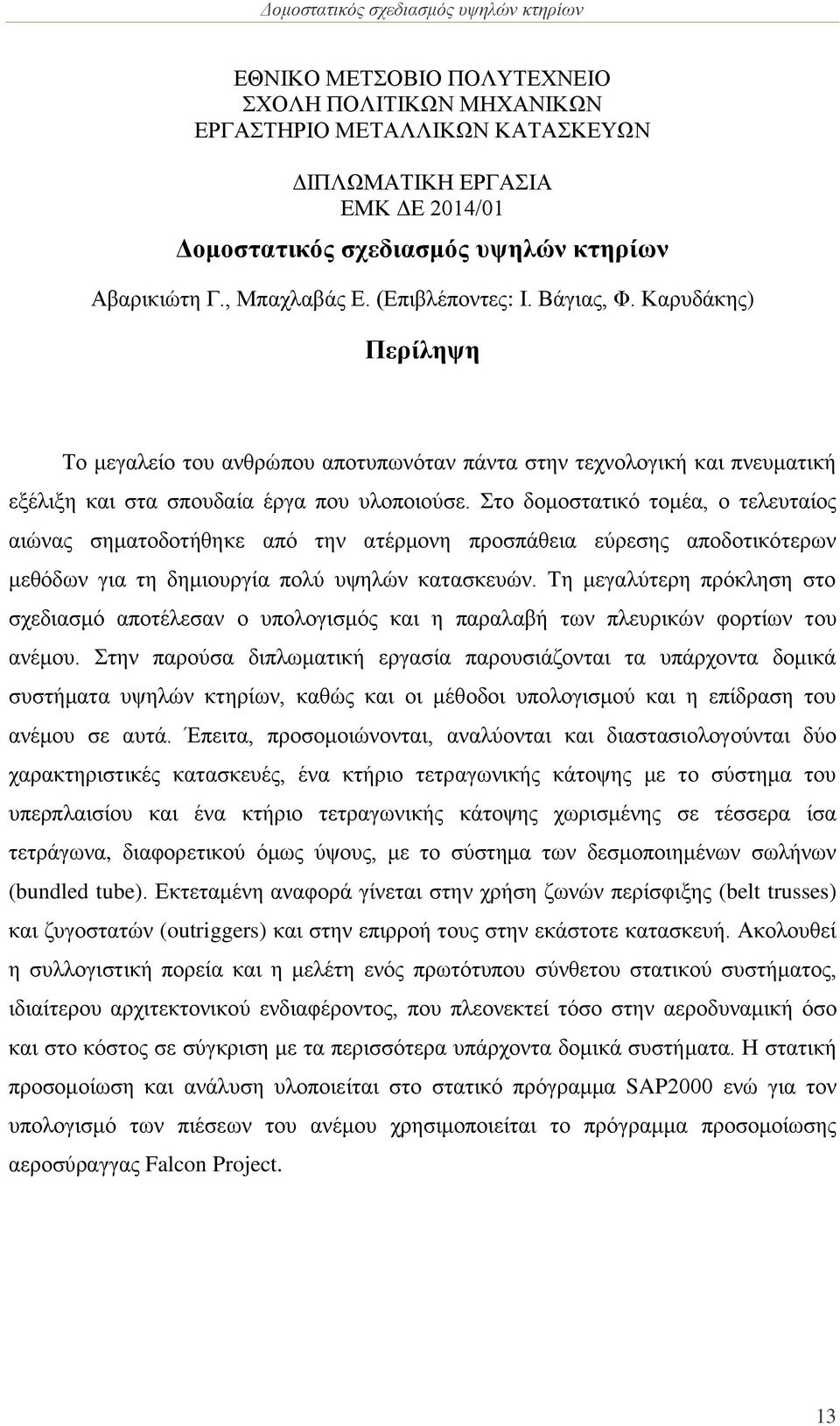 Στο δομοστατικό τομέα, ο τελευταίος αιώνας σηματοδοτήθηκε από την ατέρμονη προσπάθεια εύρεσης αποδοτικότερων μεθόδων για τη δημιουργία πολύ υψηλών κατασκευών.