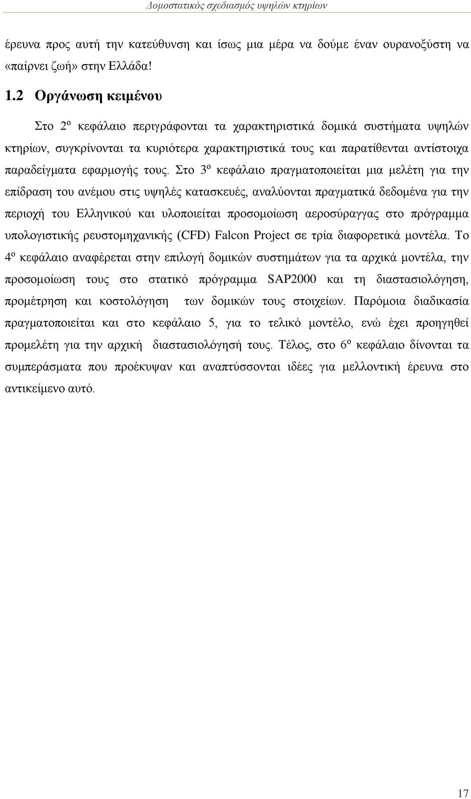 τους. Στο 3 ο κεφάλαιο πραγματοποιείται μια μελέτη για την επίδραση του ανέμου στις υψηλές κατασκευές, αναλύονται πραγματικά δεδομένα για την περιοχή του Ελληνικού και υλοποιείται προσομοίωση