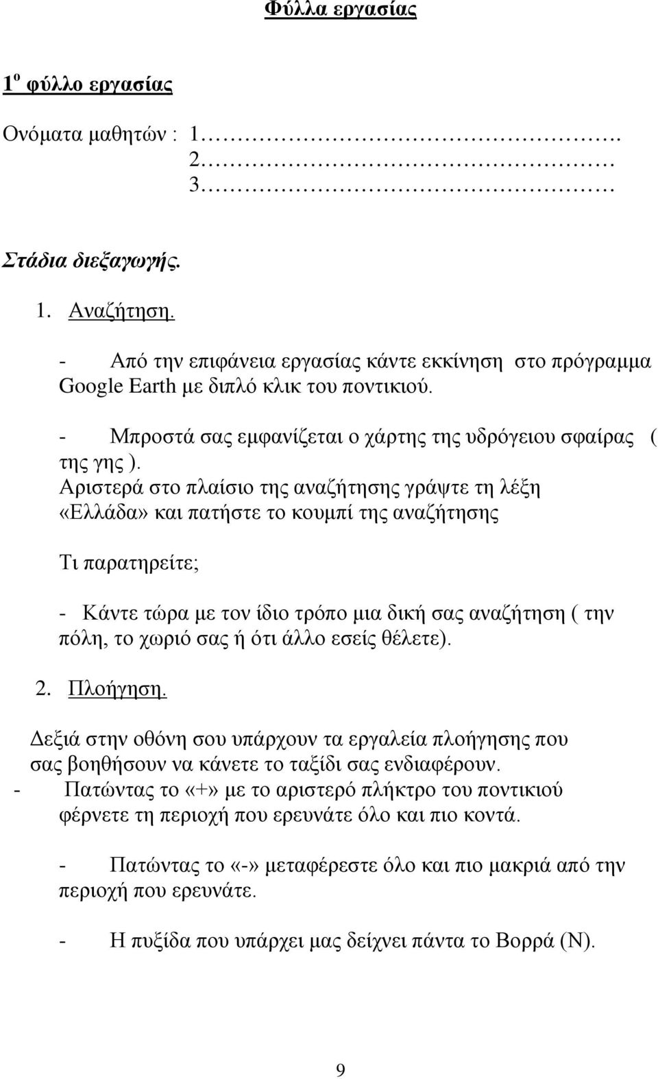 Αριστερά στο πλαίσιο της αναζήτησης γράψτε τη λέξη «Ελλάδα» και πατήστε το κουμπί της αναζήτησης Τι παρατηρείτε; - Κάντε τώρα με τον ίδιο τρόπο μια δική σας αναζήτηση ( την πόλη, το χωριό σας ή ότι