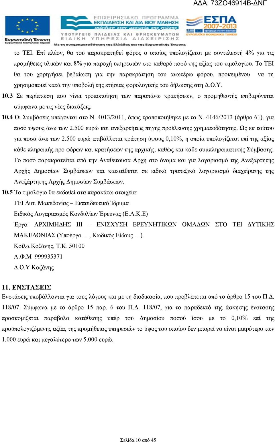 3 Σε περίπτωση που γίνει τροποποίηση των παραπάνω κρατήσεων, ο προμηθευτής επιβαρύνεται σύμφωνα με τις νέες διατάξεις. 10.4 Οι Συμβάσεις υπάγονται στο Ν. 4013/2011, όπως τροποποιήθηκε με το Ν.