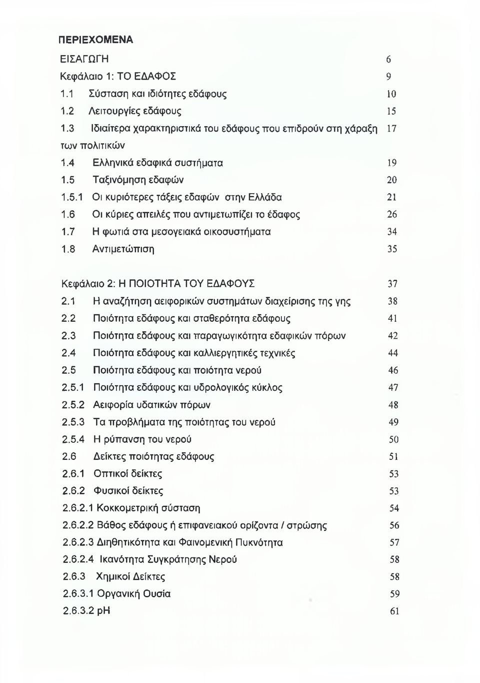 7 Η φωτιά στα μεσογειακά οικοσυστήματα 34 1.8 Αντιμετώπιση 35 Κεφάλαιο 2: Η ΠΟΙΟΤΗΤΑ ΤΟΥ ΕΔΑΦΟΥΣ 37 2.1 Η αναζήτηση αειφορικών συστημάτων διαχείρισης της γης 38 2.