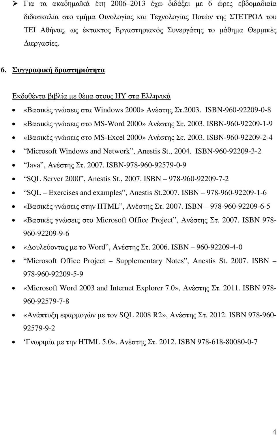 ISBN-960-92209-0-8 «Βασικές γνώσεις στο MS-Word 2000» Ανέστης Στ. 2003. ISBN-960-92209-1-9 «Βασικές γνώσεις στο MS-Excel 2000» Ανέστης Στ. 2003. ISBN-960-92209-2-4 Microsoft Windows and Network, Anestis St.