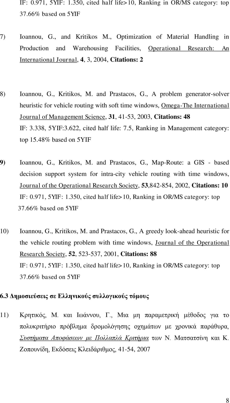 , A problem generator-solver heuristic for vehicle routing with soft time windows, Omega-The International Journal of Management Science, 31, 41-53, 2003, Citations: 48 IF: 3.338, 5YIF:3.