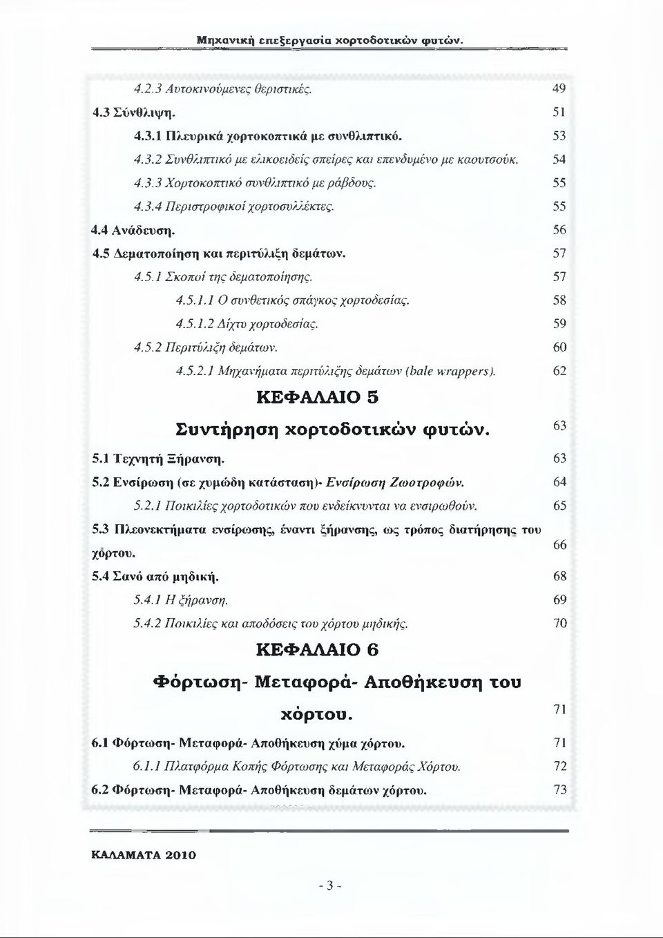 58 4.5.1.2 Δ ίχτυ χορτοδεσίας. 59 4.5.2 Περιτύλιξη δεμάτων. 60 4.5.2.1 Μηχανήματα περιτύλιξης δεμάτων (bale wrappers). 62 ΚΕΦΑΛΑΙΟ 5 Συντήρηση χορτοδοτικώ ν φυτώ ν. 5.1 Τεχνητή Ξήρανση. 5.2 Ενσίρωση (σε χυμώδη κατάσταση) Ενσίρωση Ζωοτροφών.