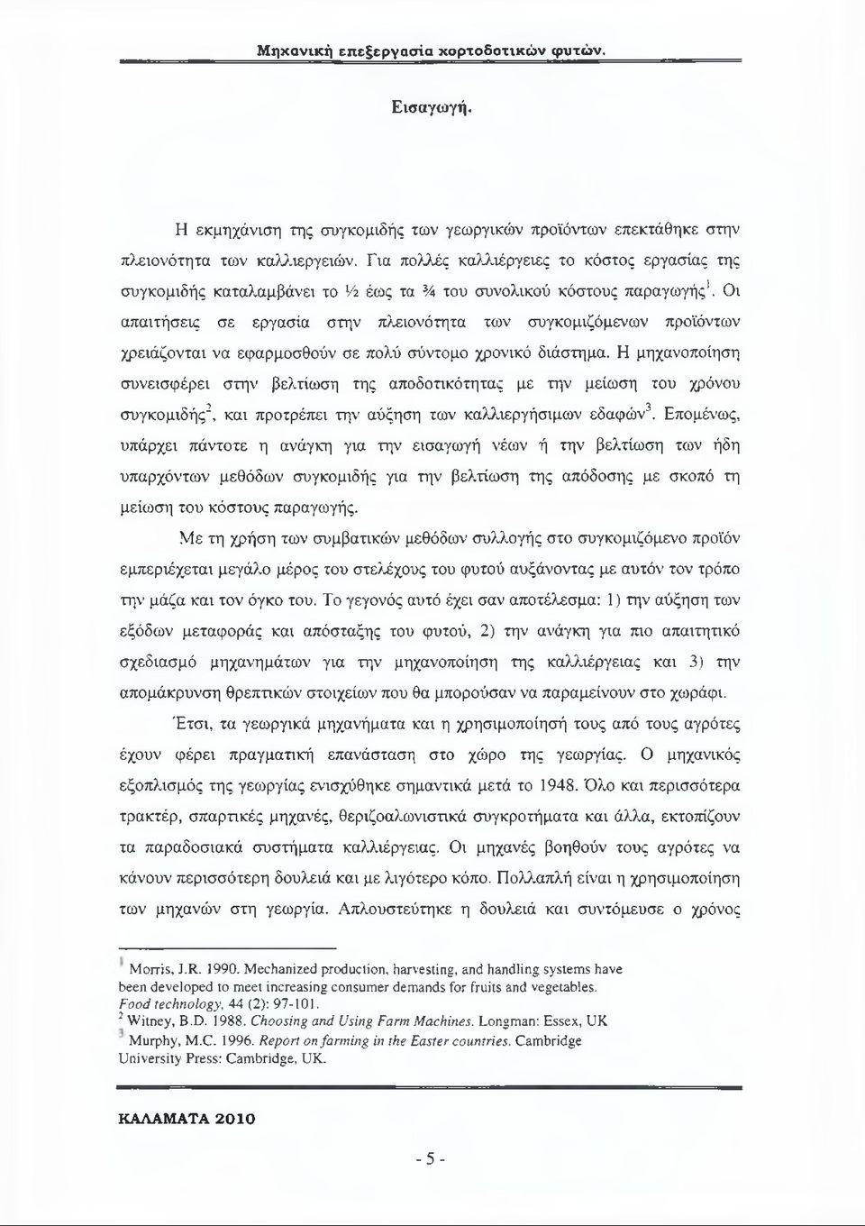 Οι απαιτήσεις σε εργασία στην πλειονότητα των συγκομιζόμενων προϊόντων χρειάζονται να εφαρμοσθούν σε πολύ σύντομο χρονικό διάστημα.
