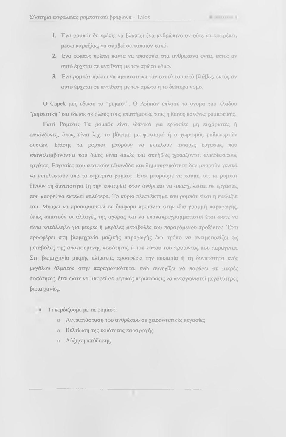 Ένα ρομπότ πρέπει να προστατεύει τον εαυτό του από βλάβες, εκτός αν αυτό έρχεται σε αντίθεση με τον πρώτο ή το δεύτερο νόμο. Ο Capek μας έδωσε το "ρομπότ".