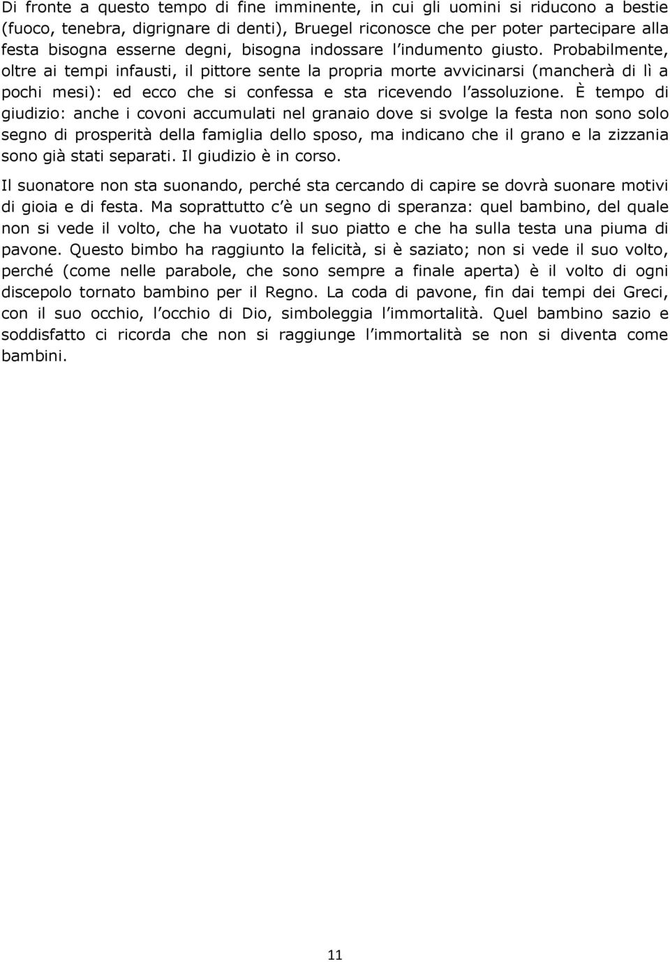 Probabilmente, oltre ai tempi infausti, il pittore sente la propria morte avvicinarsi (mancherà di lì a pochi mesi): ed ecco che si confessa e sta ricevendo l assoluzione.