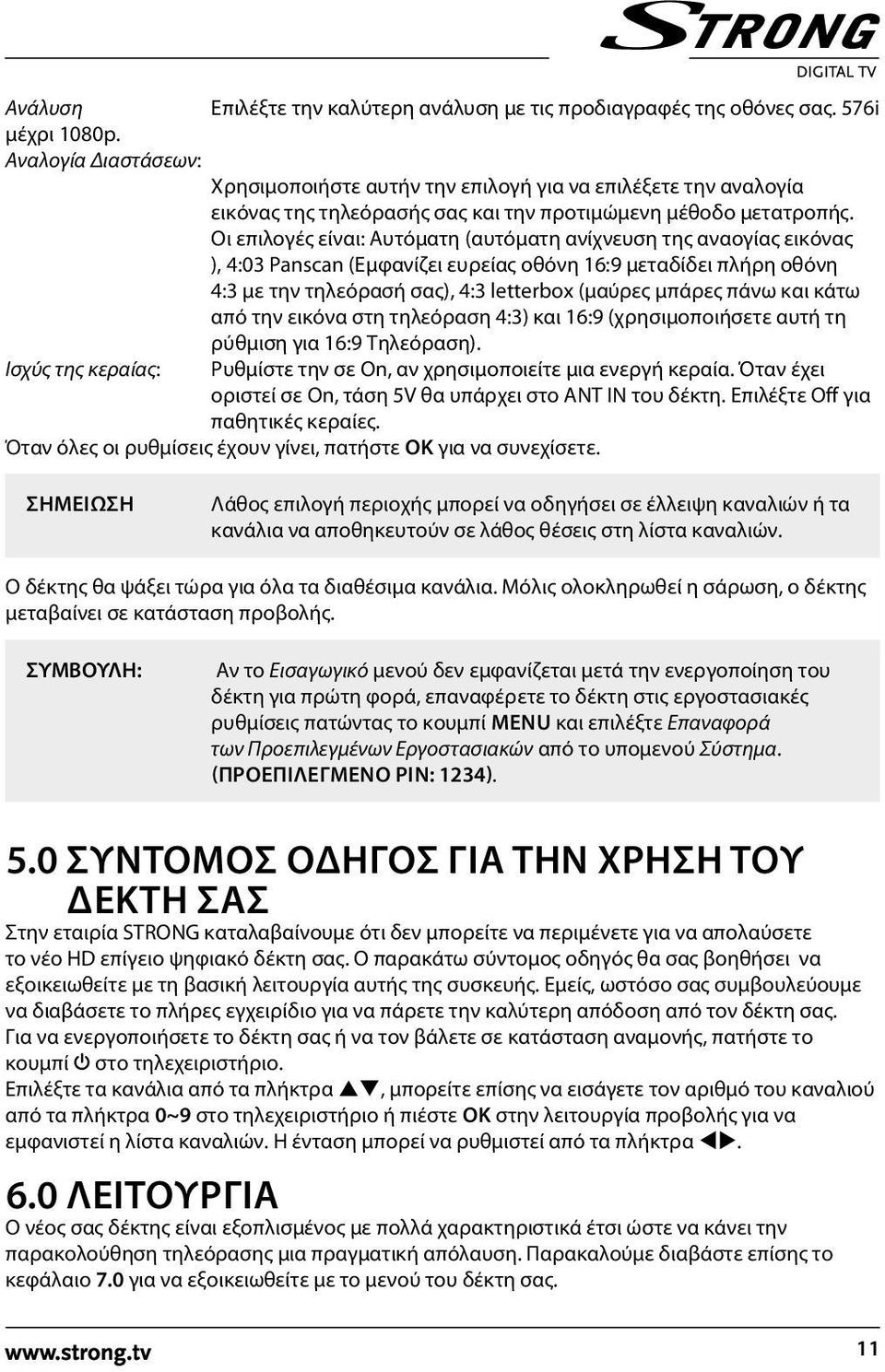 Οι επιλογές είναι: Αυτόματη (αυτόματη ανίχνευση της αναογίας εικόνας ), 4:03 Panscan (Εμφανίζει ευρείας οθόνη 16:9 μεταδίδει πλήρη οθόνη 4:3 με την τηλεόρασή σας), 4:3 letterbox (μαύρες μπάρες πάνω