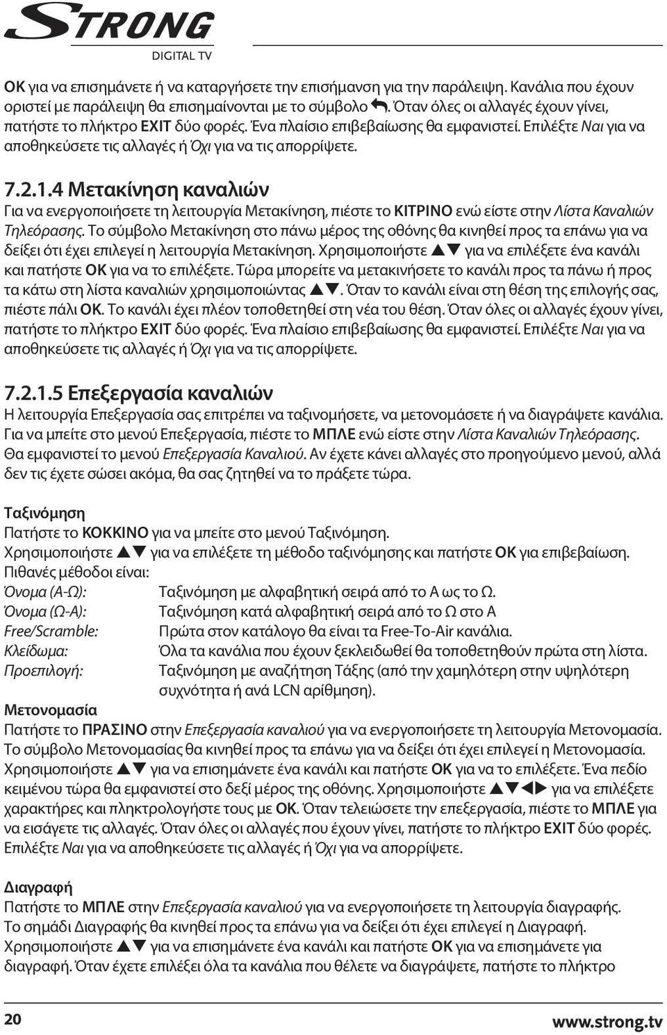 4 Μετακίνηση καναλιών Για να ενεργοποιήσετε τη λειτουργία Μετακίνηση, πιέστε το ΚΙΤΡΙΝΟ ενώ είστε στην Λίστα Καναλιών Τηλεόρασης.