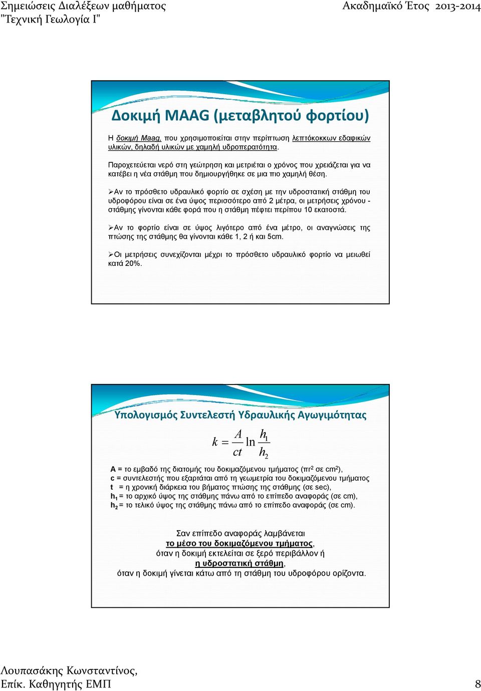 Αν το πρόσθετο υδραυλικό φορτίο σε σχέση με την υδροστατική στάθμη του υδροφόρου είναι σε ένα ύψος περισσότερο από 2 μέτρα, οι μετρήσεις χρόνου - στάθμης γίνονται κάθε φορά που η στάθμη πέφτει