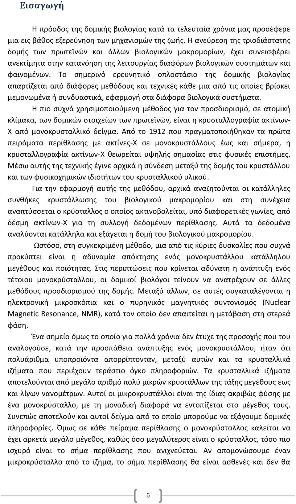 Το σημερινό ερευνητικό οπλοστάσιο της δομικής βιολογίας απαρτίζεται από διάφορες μεθόδους και τεχνικές κάθε μια από τις οποίες βρίσκει μεμονωμένα ή συνδυαστικά, εφαρμογή στα διάφορα βιολογικά