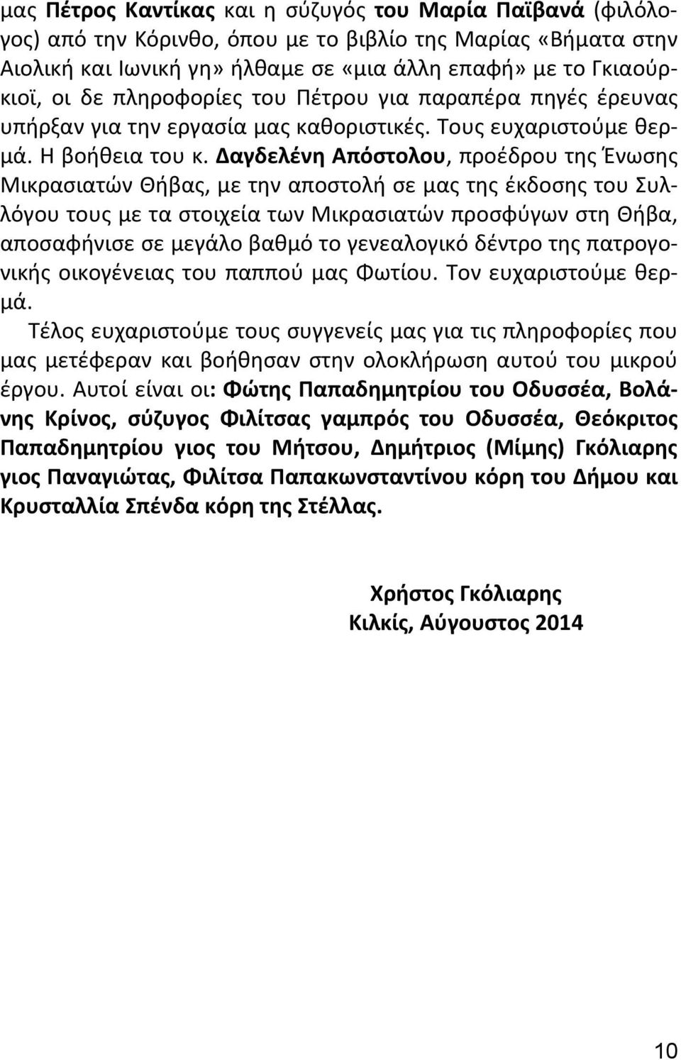 Δαγδελένη Απόστολου, προέδρου της Ένωσης Μικρασιατών Θήβας, με την αποστολή σε μας της έκδοσης του Συλλόγου τους με τα στοιχεία των Μικρασιατών προσφύγων στη Θήβα, αποσαφήνισε σε μεγάλο βαθμό το