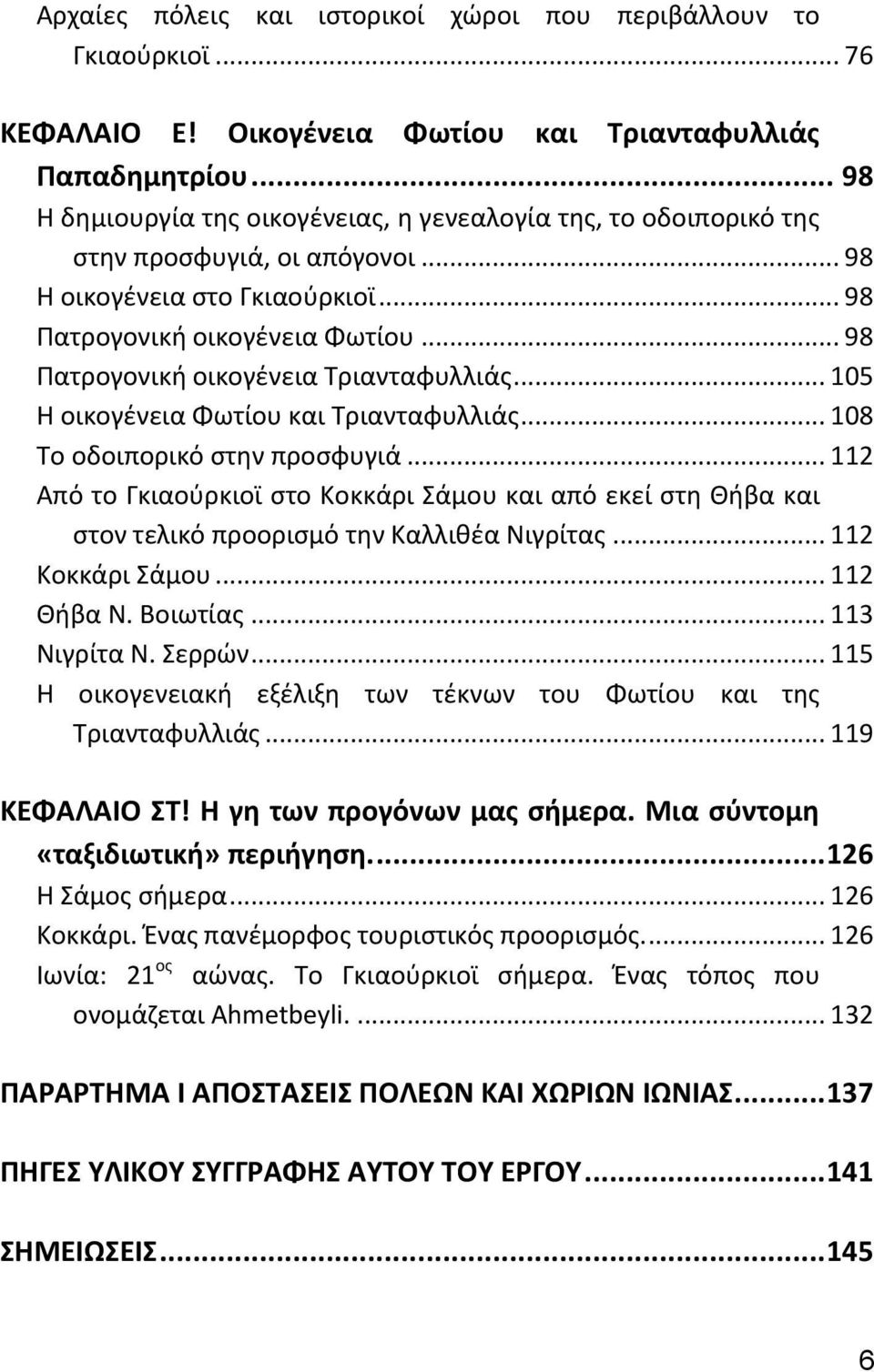 .. 98 Πατρογονική οικογένεια Τριανταφυλλιάς... 105 Η οικογένεια Φωτίου και Τριανταφυλλιάς... 108 Το οδοιπορικό στην προσφυγιά.