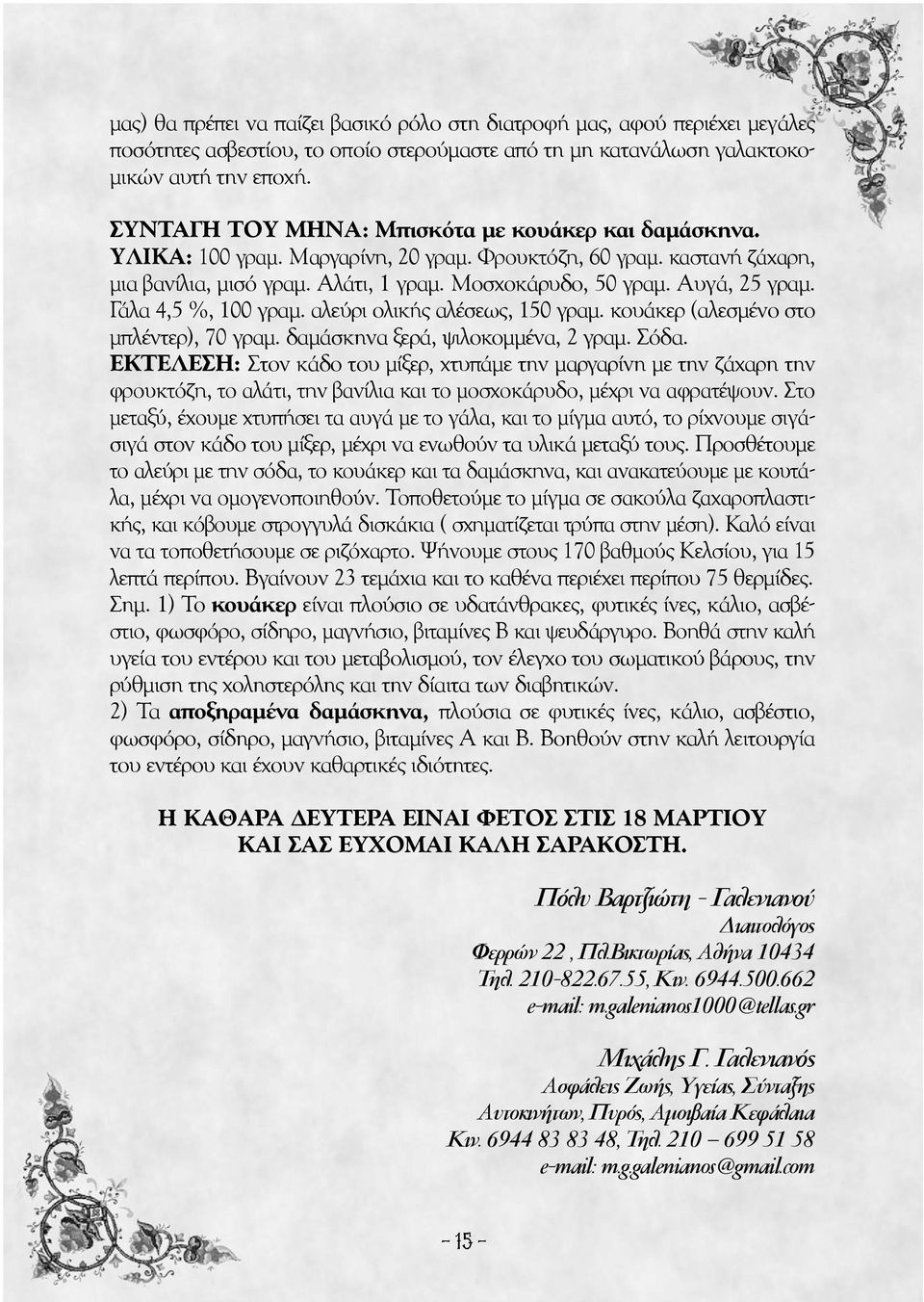 Αυγά, 25 γραμ. Γάλα 4,5 %, 100 γραμ. αλεύρι ολικής αλέσεως, 150 γραμ. κουάκερ (αλεσμένο στο μπλέντερ), 70 γραμ. δαμάσκηνα ξερά, ψιλοκομμένα, 2 γραμ. Σόδα.