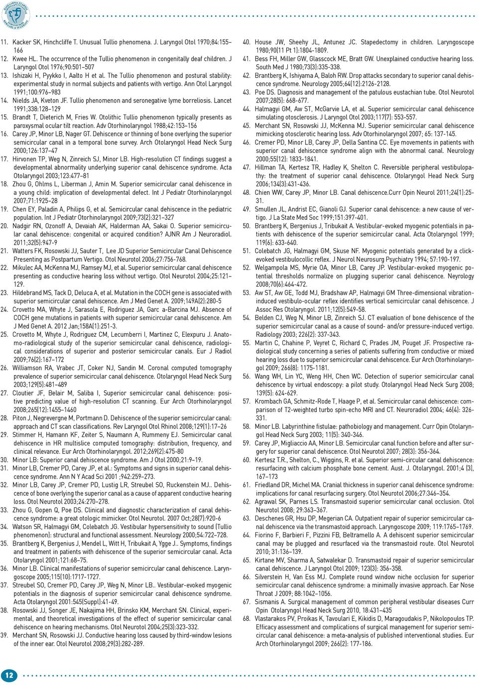 Ann Otol Laryngol 1991;100:976 983 14. Nields JA, Kveton JF. Tullio phenomenon and seronegative lyme borreliosis. Lancet 1991;338:128 129 15. Brandt T, Dieterich M, Fries W.